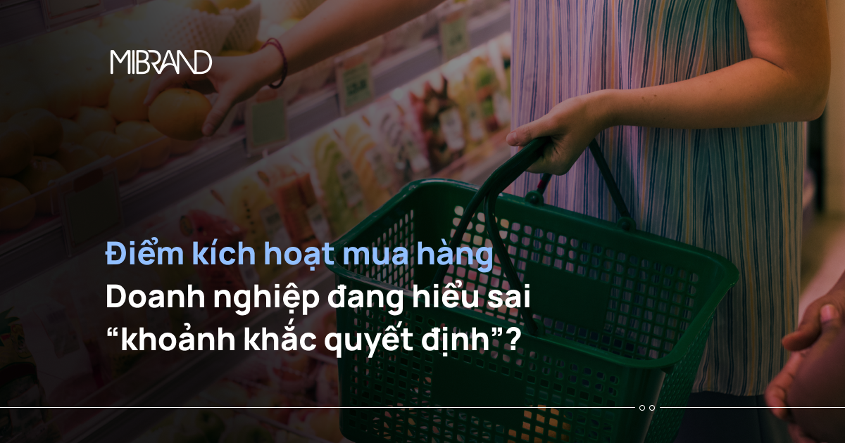 Điểm kích hoạt mua hàng: Doanh nghiệp đang hiểu sai “khoảnh khắc quyết định”?