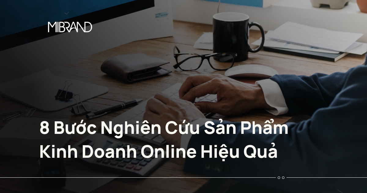 8 Bước Nghiên Cứu Sản Phẩm Kinh Doanh Online Hiệu Quả