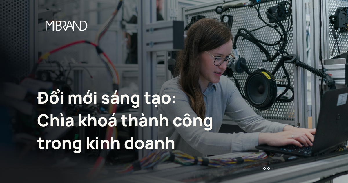 Đổi mới sáng tạo: Chìa khoá thành công trong kinh doanh