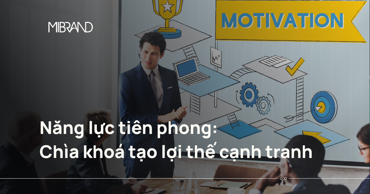 Năng lực tiên phong: Chìa khoá tạo lợi thế cạnh tranh