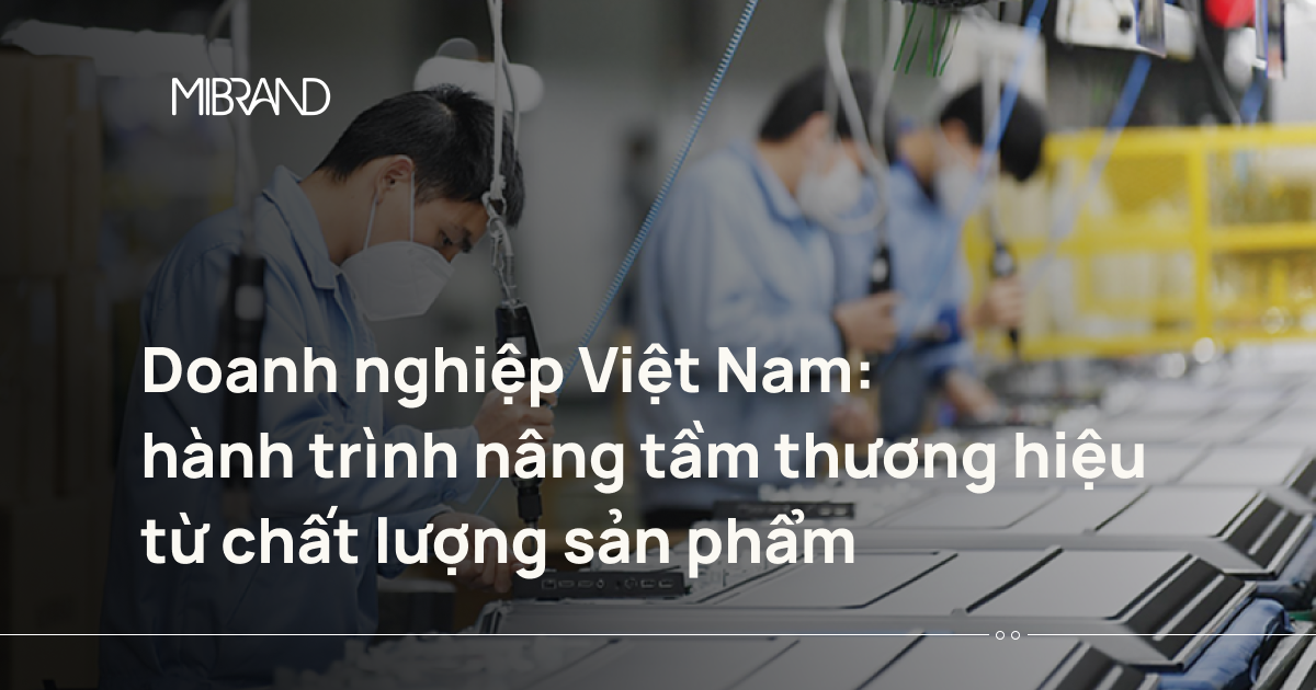 Doanh nghiệp Việt: hành trình xây dựng chất lượng sản phẩm