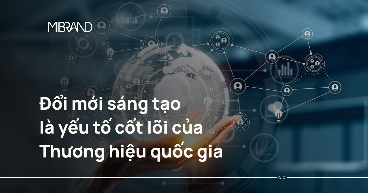 Đổi mới sáng tạo là yếu tố cốt lõi của Thương hiệu quốc gia