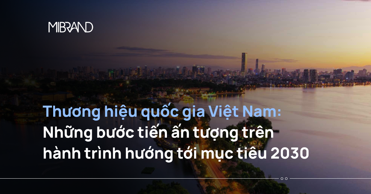 Thương hiệu quốc gia Việt Nam: Những bước tiến ấn tượng trên hành trình hướng tới mục tiêu 2030