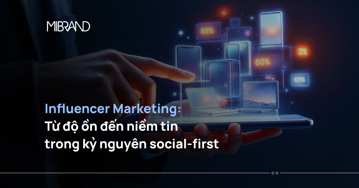 Influencer Marketing: Từ độ ồn đến niềm tin trong kỷ nguyên social-first