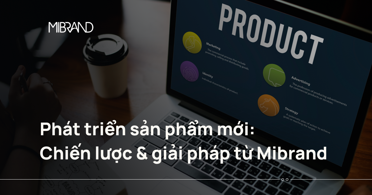 Phát triển sản phẩm mới: Chiến lược & giải pháp từ Mibrand