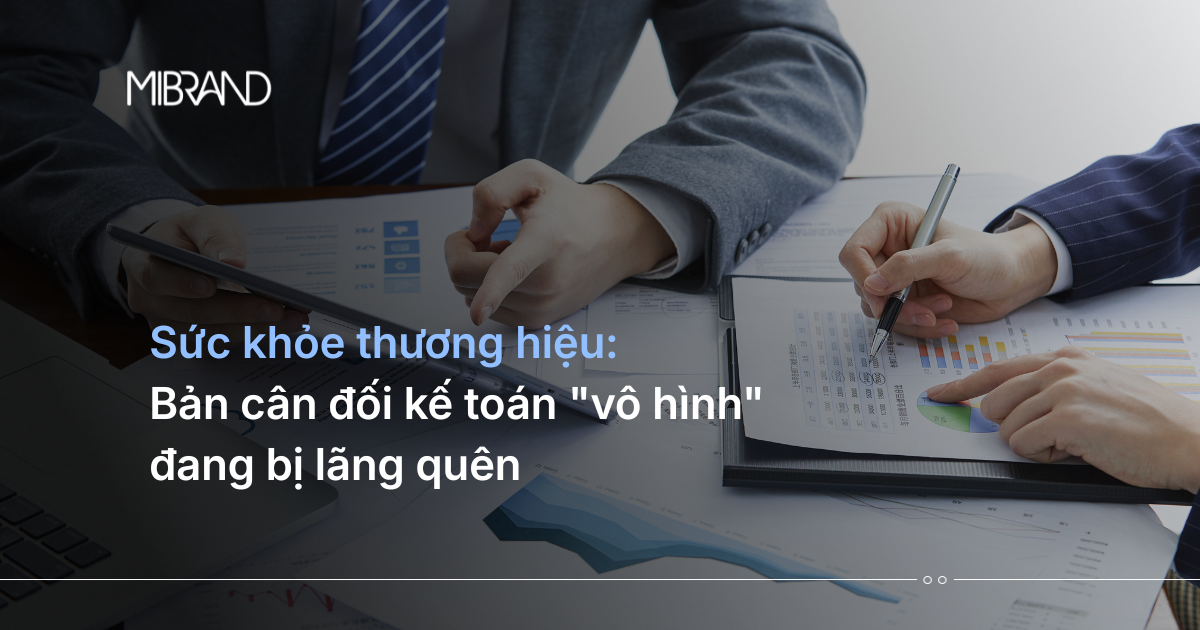 Sức khỏe thương hiệu: Bản cân đối kế toán “vô hình” đang bị lãng quên